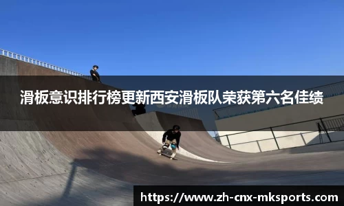 滑板意识排行榜更新西安滑板队荣获第六名佳绩